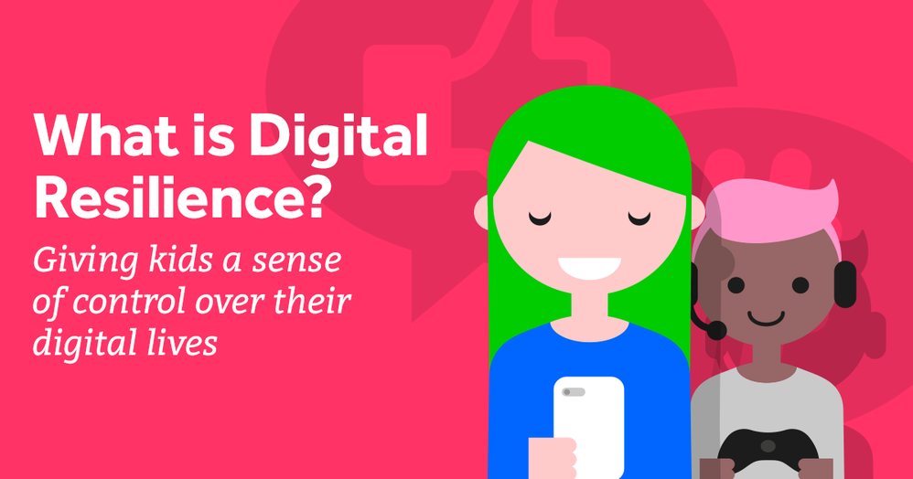 What is Digital Resilience? Giving kids a sense of control over their digital lives
